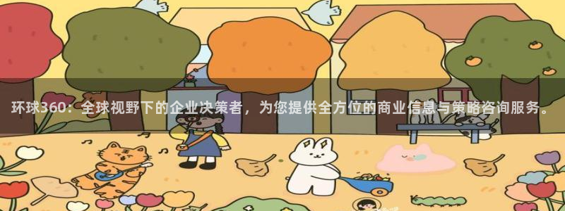 摩根娱乐有梦你就来：环球360：全球视野下的企业决策者，为您提供全方位的商业信息与策略咨询服务。