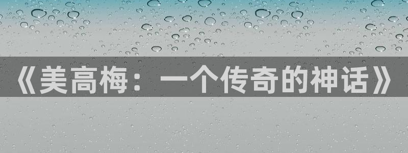 壹号官方app下载安装：《美高梅：一个传奇的神话》