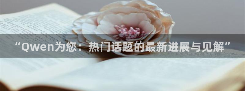 摩根娱乐官网：“Qwen为您：热门话题的最新进展与见解”